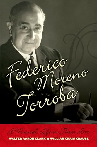 Federico Moreno Torroba: A Musical Life in Three Acts (Currents in Latin American & Iberian Music)
